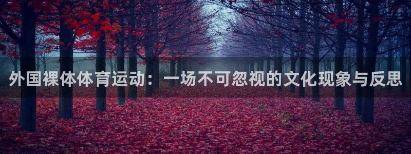 球速体育：外国裸体体育运动：一场不可忽视的文化现象与反思
