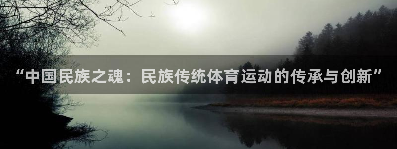 球速体育：“中国民族之魂：民族传统体育运动的传承与创新”