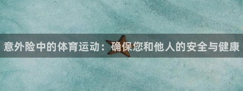 球速体育：意外险中的体育运动：确保您和他人的安全与健康