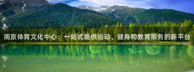 球速体育：南京体育文化中心：一站式提供运动、健身和教育服务的新平台