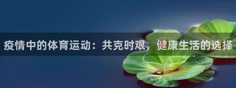球速体育：疫情中的体育运动：共克时艰，健康生活的选择