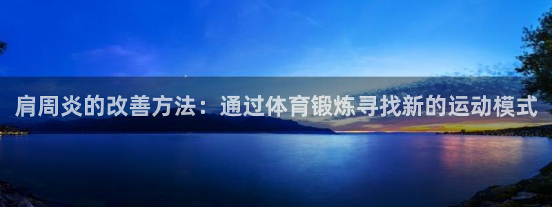 球速体育：肩周炎的改善方法：通过体育锻炼寻找新的运动模式