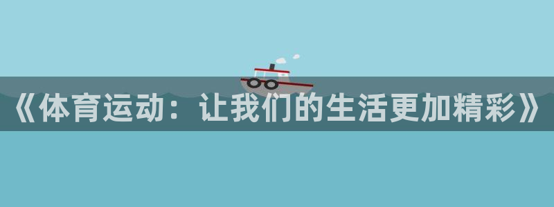 球速体育：《体育运动：让我们的生活更加精彩》