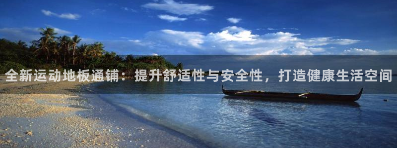 球速体育：全新运动地板通铺：提升舒适性与安全性，打造健康生活空间