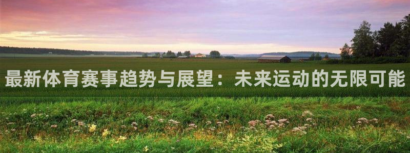 球速体育：最新体育赛事趋势与展望：未来运动的无限可能